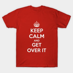 Keep Calm and Get over it T-Shirt